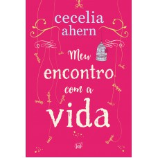 Meu encontro com a vida – A nova edição da surpreendente e emocionante história da mesma autora de “P.S. Eu te amo”