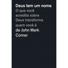 Deus tem um nome: O que você acredita sobre Deus transforma quem você é