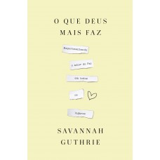 O que Deus mais faz: experimentando o amor do Pai em todos os lugares