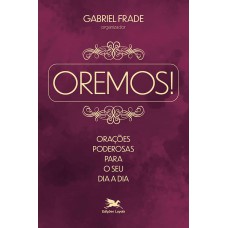 Oremos! Orações poderosas para o seu dia a dia