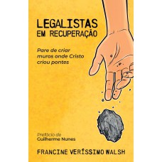 Legalistas em recuperação: Pare de criar muros onde Cristo criou pontes