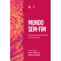 Mundo sem-fim: Escatologias pentecostais em perspectiva