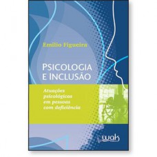 Psicologia e Inclusão - Atuações psicológicas em pessoas com deficiência