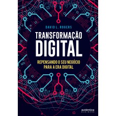 Transformação Digital: repensando o seu negócio para a era digital