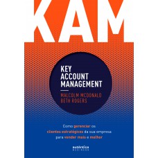 KAM - Key Account Management: Como gerenciar os clientes estratégicos da sua empresa para vender mais e melhor