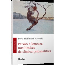 Paixão e loucura nos limites da clínica psicanalítica Paixão e loucura nos limites da clínica psicanalítica