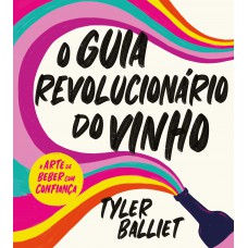 O guia revolucionário do vinho: A arte de beber com confiança O guia revolucionário do vinho: A arte de beber com confiança