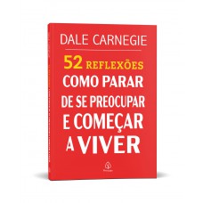 52 Reflexões: Como parar de se preocupar e começar a viver 52 Reflexões: Como parar de se preocupar e começar a viver