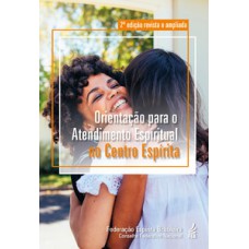 Orientação para o atendimento espiritual no centro espírita (2ª edição revista e ampliada)