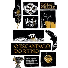 O escândalo do reino: Como as parábolas de Jesus revolucionam a vida com Deus