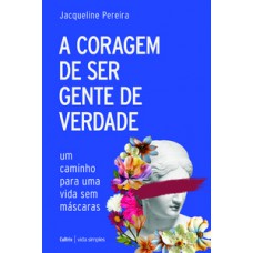 A coragem de ser gente de verdade A coragem de ser gente de verdade