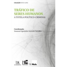 Tráfico de seres humanos - A tutela político-criminal Tráfico de seres humanos - A tutela político-criminal