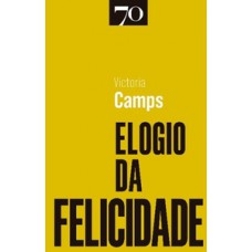 Elogio da felicidade Elogio da felicidade