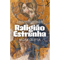Religião estranha: Como os primeiros cristãos eram esquisitos, perigosos e cativantes Religião estranha: Como os primeiros cristãos eram esquisitos, perigosos e cativantes