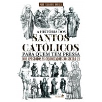 A História dos Santos Católicos para quem tem pressa A História dos Santos Católicos para quem tem pressa