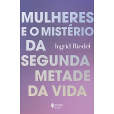 Mulheres e o mistério da segunda metade da vida Mulheres e o mistério da segunda metade da vida