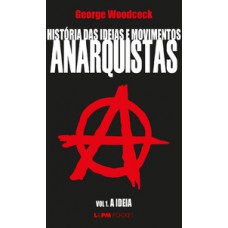 História das ideias e movimentos anarquistas - vol. I - a ideia