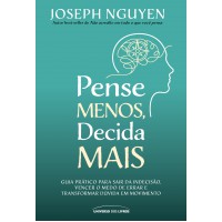 Pense Menos, Decida Mais: Guia prático para sair da indecisão, vencer o medo de errar e transformar dúvidas em ação