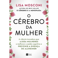 O cérebro da mulher: A ciência inovadora que ajuda mulheres a melhorar a saúde cognitiva e prevenir a doença de Alzheimer