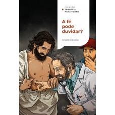 A fé pode duvidar?: Como lidar com a dúvida em um mundo de convicções | Coleção Teologia para todos