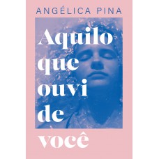 Aquilo que ouvi de você – Uma história sobre amor, dor e a coragem de recomeçar