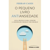 O pequeno livro antiansiedade: Guia prático para vencer a ansiedade degrau por degrau