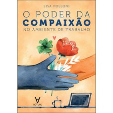 O poder da compaixão no ambiente de trabalho