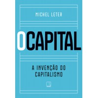 O capital: A invenção do capitalismo