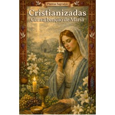 Plantas Sagradas Cristianizadas - Com a bênção de Maria