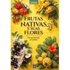 Frutas Nativas e Suas Flores - Volume 2: Da Guabiroba ao Umbu