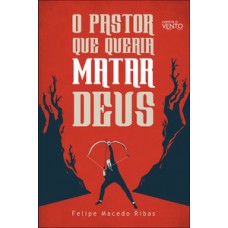 O pastor que queria matar Deus