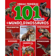Minhas Primeiras 101 Palavras - O Mundo dos Dinossauros