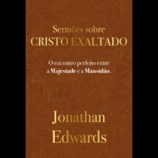 Jonathan Edwards: Sermões Sobre Cristo Exaltado