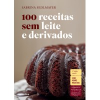 100 receitas sem leite e derivados - 5ª Edição revista