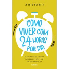 Como Viver com 24 Horas por Dia - Arnold Bennett