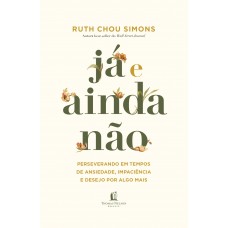 Já e ainda não: Perseverando em tempos de ansiedade, impaciência e desejo por algo mais