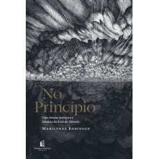 No princípio: Uma leitura teológica e literária do livro de Gênesis No princípio: Uma leitura teológica e literária do livro de Gênesis