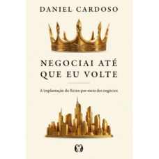 Negociai até que Eu volte