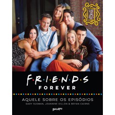 Friends forever – aquele sobre os episódios; o livro oficial dos 25 anos de Friends