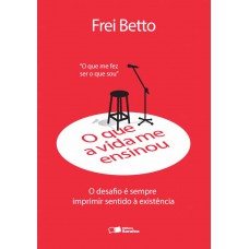O que a vida me ensinou: Frei Betto