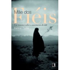 Mãe dos fiéis: Um romance sobre o nascimento do islã