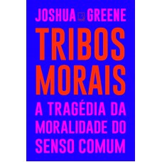 Tribos morais: A tragédia da moralidade do senso comum