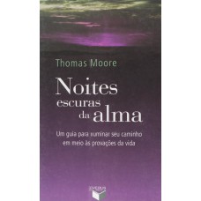 Noites escuras da alma: um guia para iluminar seu caminho em meio às provações da vida