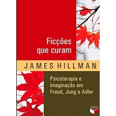 Ficções que curam: Psicoterapia e imaginação em Freud, Jung e Adler