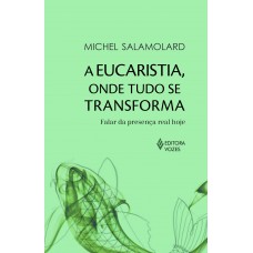 A Eucaristia, onde tudo se transforma