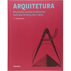 Arquitetura. 50 Conceitos e Estilos Fundamentais Explicados de Forma Clara e Rápida