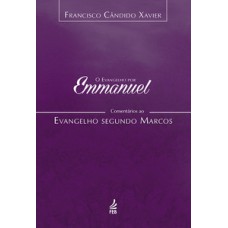 O evangelho por Emmanuel: comentários ao evangelho segundo Marcos