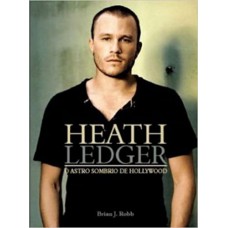 Biografia Heath Ledger. O Astro Sombrio de Hollywood - Volume 1