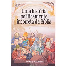 UMA HISTORIA POLITICAMENTE INCORRETA DA BIBLIA