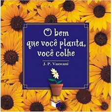 BEM QUE VOCE PLANTA, VOCE COLHE (O)